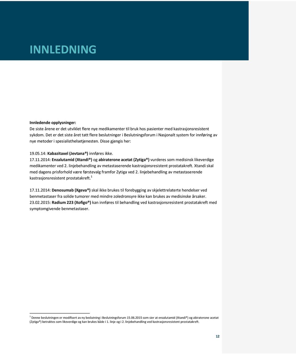 14: Kabazitaxel (Jevtana ) innføres ikke. 17.11.2014: Enzalutamid (Xtandi ) og abiraterone acetat (Zytiga ) vurderes som medisinsk likeverdige medikamenter ved 2.