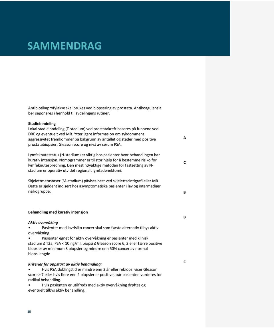 Ytterligere informasjon om sykdommens aggressivitet fremkommer på bakgrunn av antallet og steder med positive prostatabiopsier, Gleason score og nivå av serum PSA.