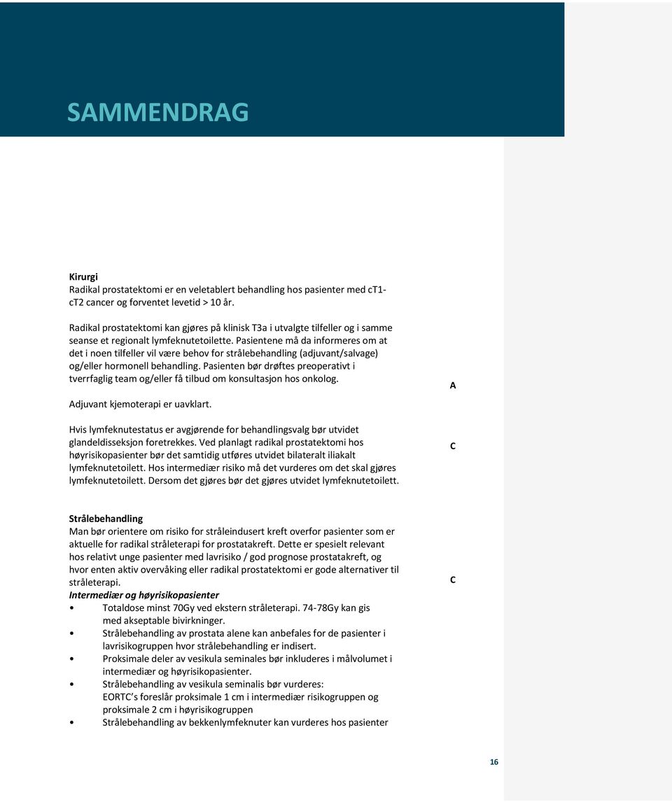 Pasientene må da informeres om at det i noen tilfeller vil være behov for strålebehandling (adjuvant/salvage) og/eller hormonell behandling.