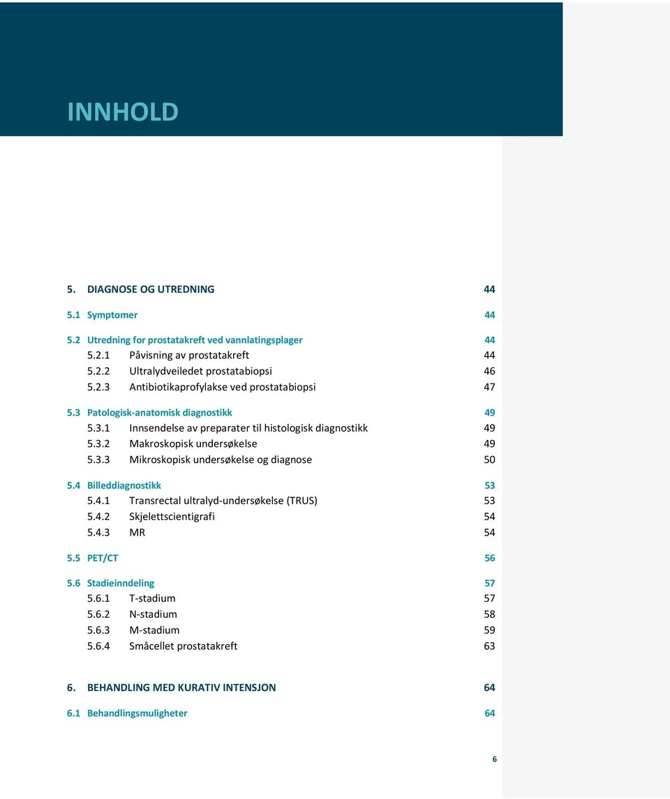 3.3 Mikroskopisk undersøkelse og diagnose 50 5.4 Billeddiagnostikk 53 5.4.1 Transrectal ultralyd-undersøkelse (TRUS) 53 5.4.2 Skjelettscientigrafi 54 5.4.3 MR 54 5.5 PET/CT 56 5.