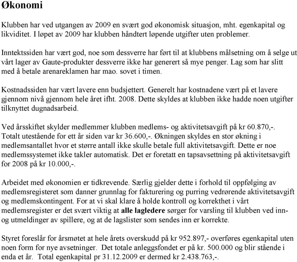 Lag som har slitt med å betale arenareklamen har mao. sovet i timen. Kostnadssiden har vært lavere enn budsjettert. Generelt har kostnadene vært på et lavere gjennom nivå gjennom hele året ifht. 2008.