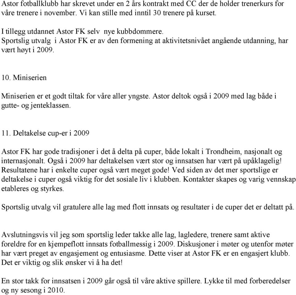 Miniserien Miniserien er et godt tiltak for våre aller yngste. Astor deltok også i 2009 med lag både i gutte- og jenteklassen. 11.