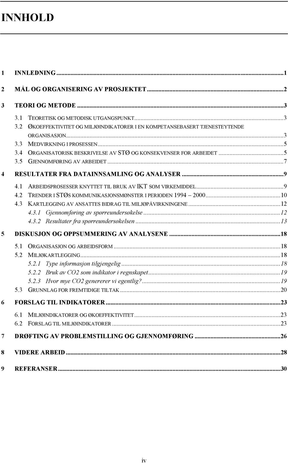 1 ARBEIDSPROSESSER KNYTTET TIL BRUK AV IKT SOM VIRKEMIDDEL...9 4.2 TRENDER I STØS KOMMUNIKASJONSMØNSTER I PERIODEN 1994 2000...10 4.3 KARTLEGGING AV ANSATTES BIDRAG TIL MILJØPÅVIRKNINGENE...12 4.3.1 Gjennomføring av spørreundersøkelse.