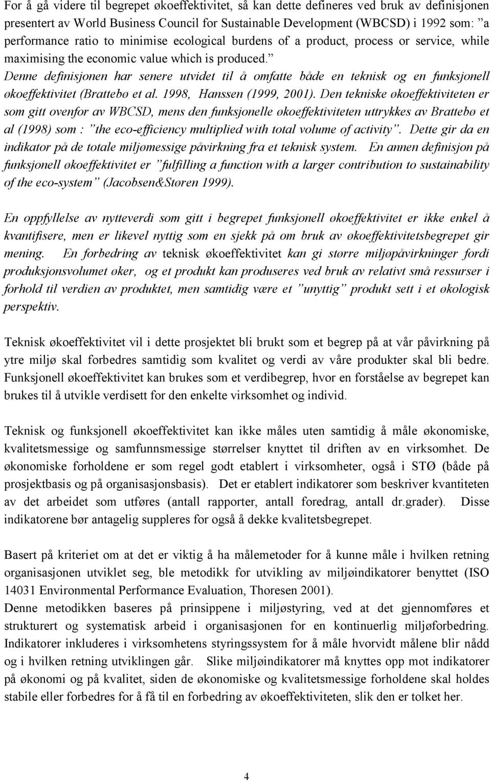 Denne definisjonen har senere utvidet til å omfatte både en teknisk og en funksjonell økoeffektivitet (Brattebø et al. 1998, Hanssen (1999, 2001).