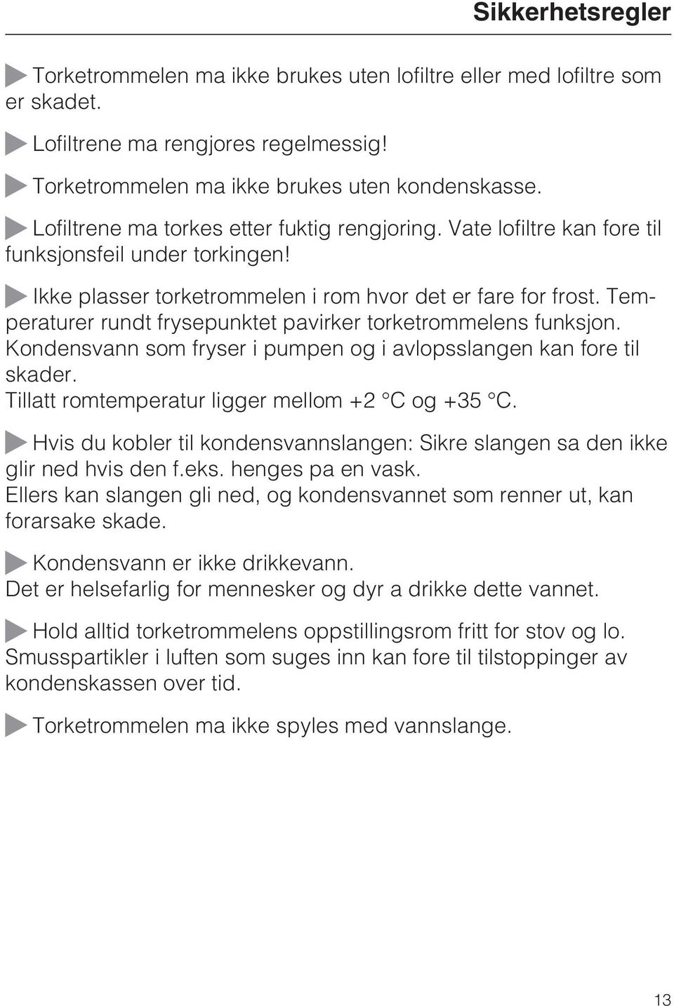 Temperaturer rundt frysepunktet pavirker torketrommelens funksjon. Kondensvann som fryser i pumpen og i avlopsslangen kan fore til skader. Tillatt romtemperatur ligger mellom +2 C og +35 C.