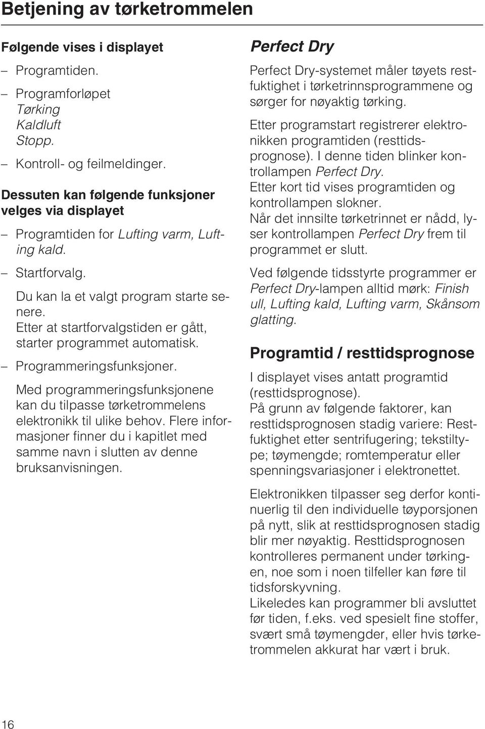 Etter at startforvalgstiden er gått, starter programmet automatisk. Programmeringsfunksjoner. Med programmeringsfunksjonene kan du tilpasse tørketrommelens elektronikk til ulike behov.