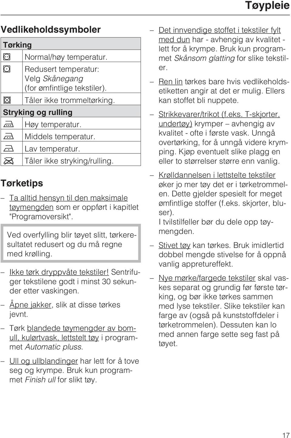 Ved overfylling blir tøyet slitt, tørkeresultatet redusert og du må regne med krølling. Ikke tørk dryppvåte tekstiler! Sentrifuger tekstilene godt i minst 30 sekunder etter vaskingen.