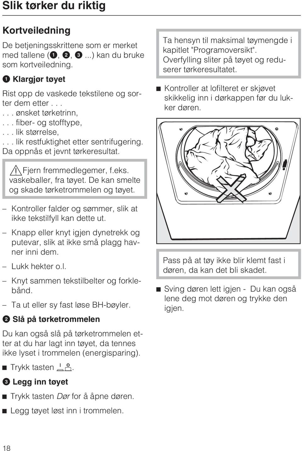 Ta hensyn til maksimal tøymengde i kapitlet "Programoversikt". Overfylling sliter på tøyet og reduserer tørkeresultatet.