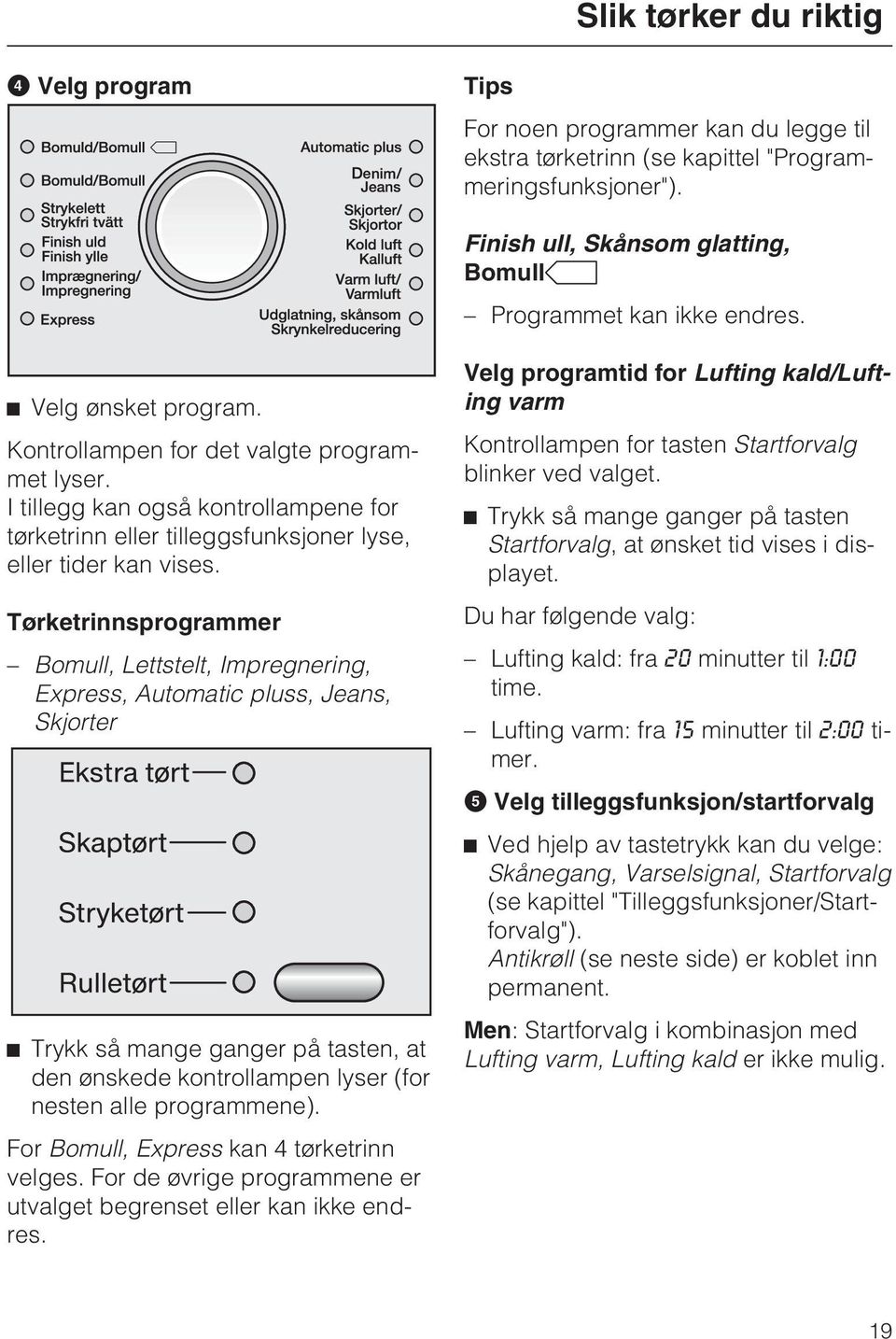 I tillegg kan også kontrollampene for tørketrinn eller tilleggsfunksjoner lyse, eller tider kan vises.