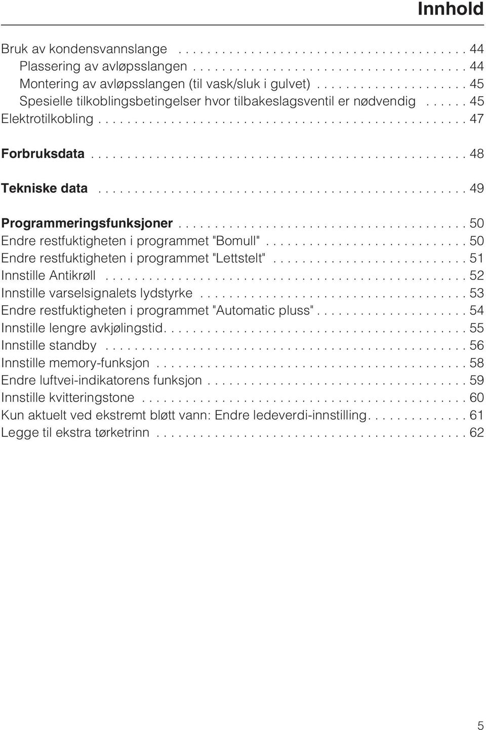 ..51 Innstille Antikrøll...52 Innstille varselsignalets lydstyrke...53 Endre restfuktigheten i programmet "Automatic pluss"... 54 Innstille lengre avkjølingstid....55 Innstille standby.