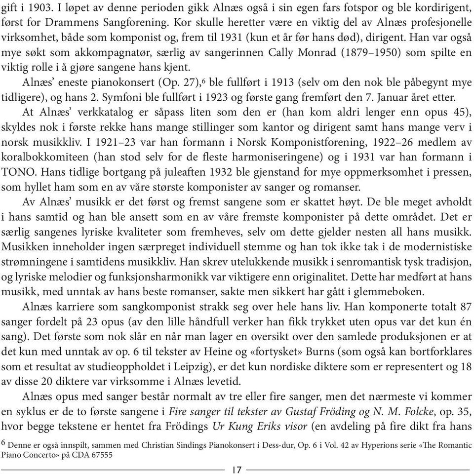 Han var også mye søkt som akkompagnatør, særlig av sangerinnen Cally Monrad (1879 1950) som spilte en viktig rolle i å gjøre sangene hans kjent. Alnæs eneste pianokonsert (Op.