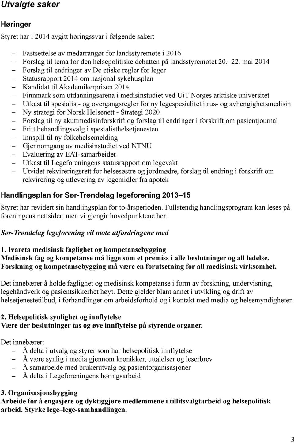 mai 2014 Forslag til endringer av De etiske regler for leger Statusrapport 2014 om nasjonal sykehusplan Kandidat til Akademikerprisen 2014 Finnmark som utdanningsarena i medisinstudiet ved UiT Norges