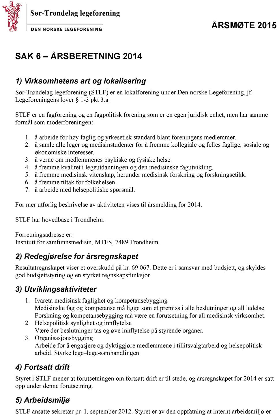 å verne om medlemmenes psykiske og fysiske helse. 4. å fremme kvalitet i legeutdanningen og den medisinske fagutvikling. 5.