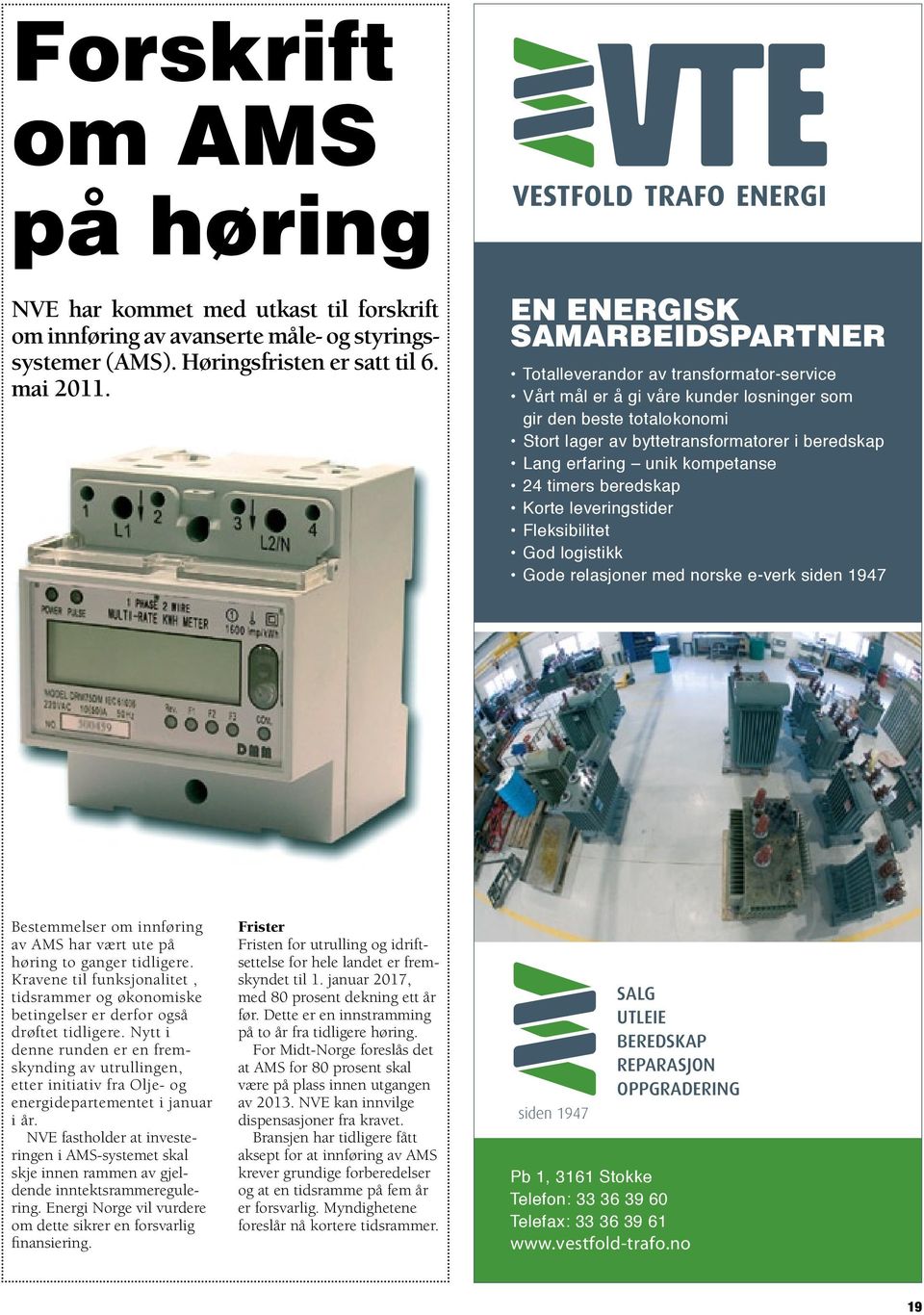 byttetransformatorer i beredskap Lang erfaring unik kompetanse 24 timers beredskap Korte leveringstider Fleksibilitet God logistikk Gode relasjoner med norske e-verk siden 1947 DIREKTE INNV ALG: 33