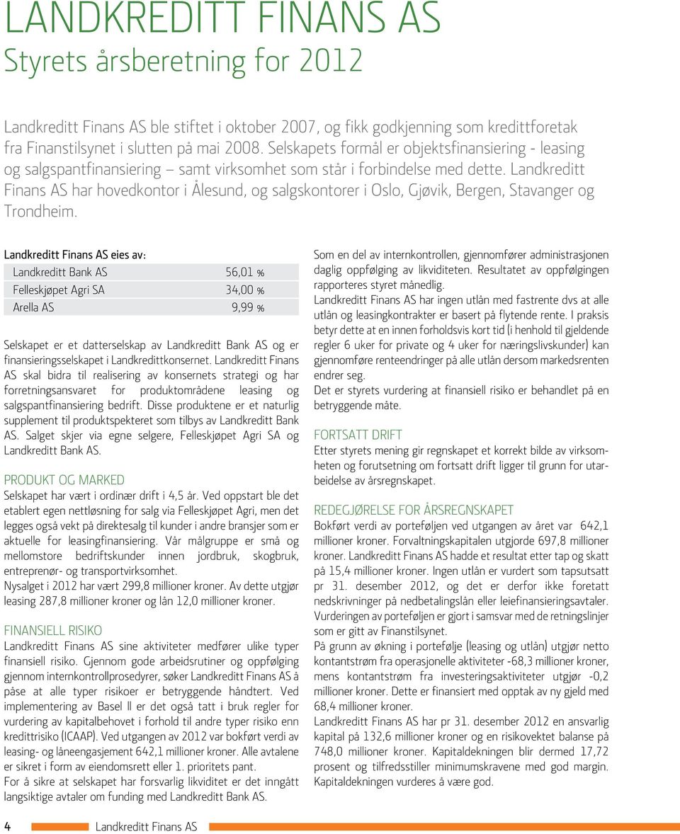 Landkreditt Finans AS har hovedkontor i Ålesund, og salgskontorer i Oslo, Gjøvik, Bergen, Stavanger og Trondheim.