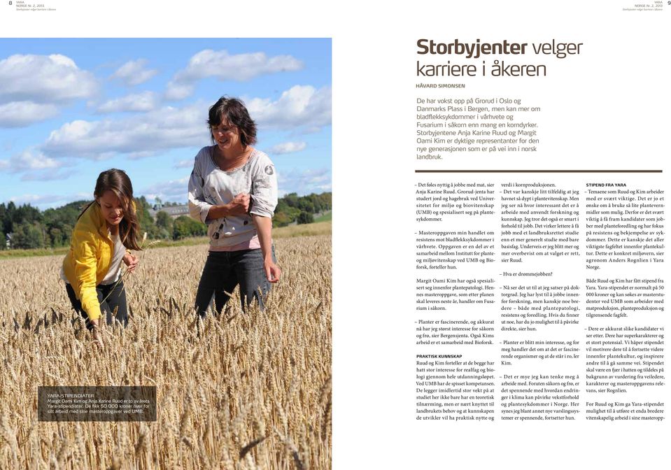 vårhvete og Fusarium i såkorn enn mang en korndyrker. Storbyjentene Anja Karine Ruud og Margit Oami Kim er dyktige representanter for den nye generasjonen som er på vei inn i norsk landbruk.