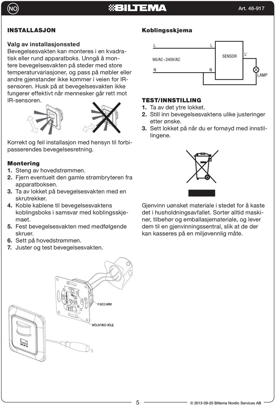 moving Husk på at orientation bevegelsesvakten ikke Correct fungerer effektivt når mennesker går rett mot IR-sensoren. ISTAATIO: Montering 1. Steng av hovedstrømmen. 2.