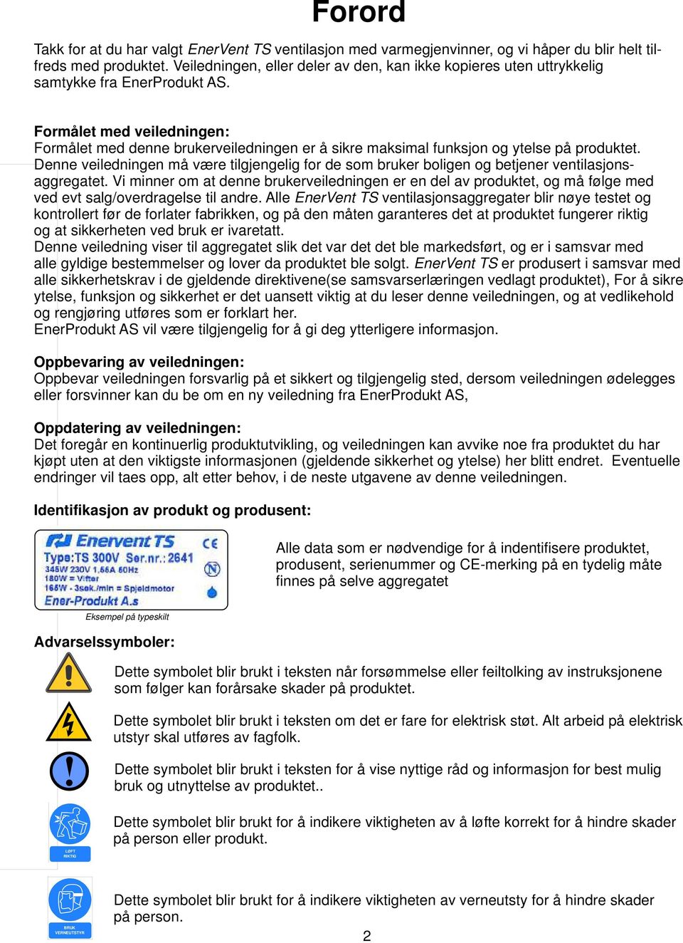 Formålet med veiledningen: Formålet med denne brukerveiledningen er å sikre maksimal funksjon og ytelse på produktet.