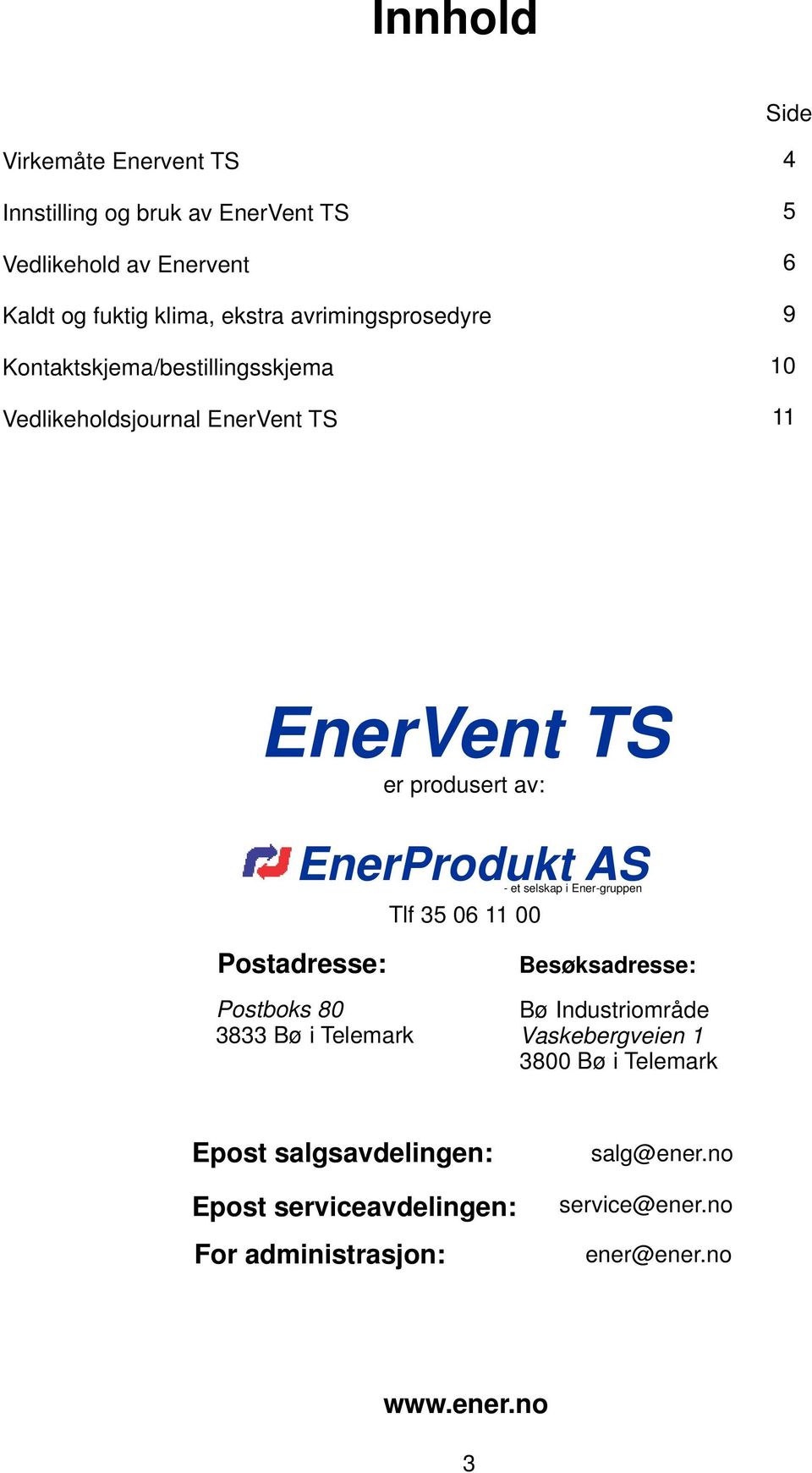 EnerProdukt AS Tlf 35 06 11 00 - et selskap i Ener-gruppen Postadresse: Postboks 80 3833 Bø i Telemark Besøksadresse: Bø Industriområde
