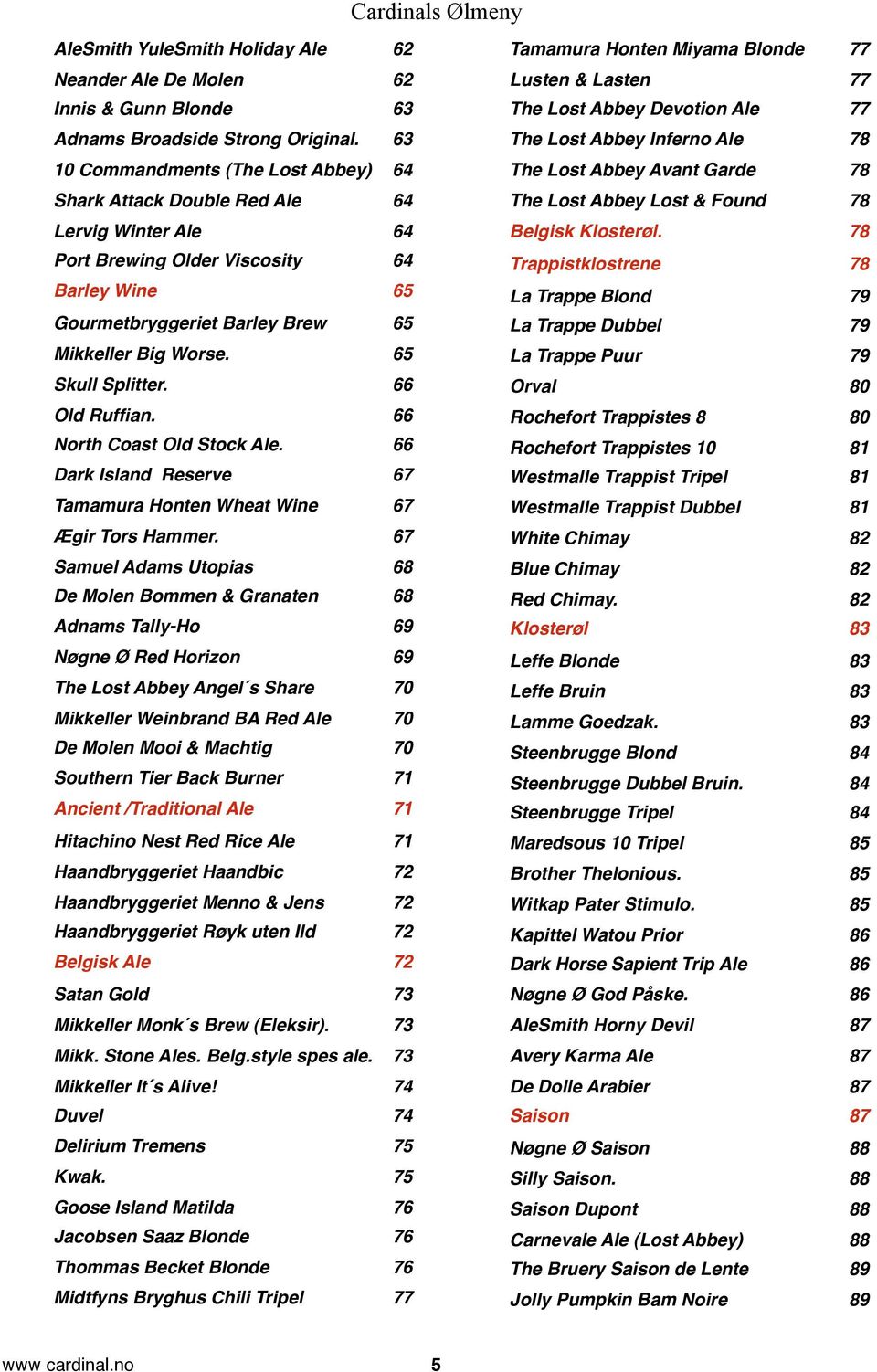 ! 66 Dark Island Reserve! 67 Tamamura Honten Wheat Wine! 67 Ægir Tors Hammer.! 67 Samuel Adams Utopias! 68 De Molen Bommen & Granaten! 68 Adnams Tally-Ho! 69 Nøgne Ø Red Horizon!