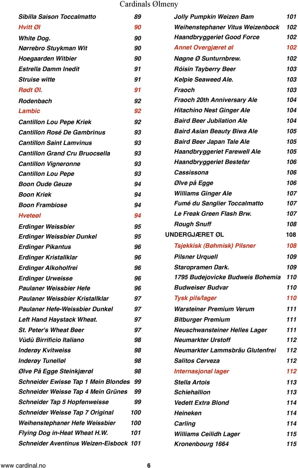 94 Boon Kriek! 94 Boon Frambiose! 94 Hveteøl! 94 Erdinger Weissbier! 95 Erdinger Weissbier Dunkel! 95 Erdinger Pikantus! 96 Erdinger Kristallklar! 96 Erdinger Alkoholfrei! 96 Erdinger Urweisse!