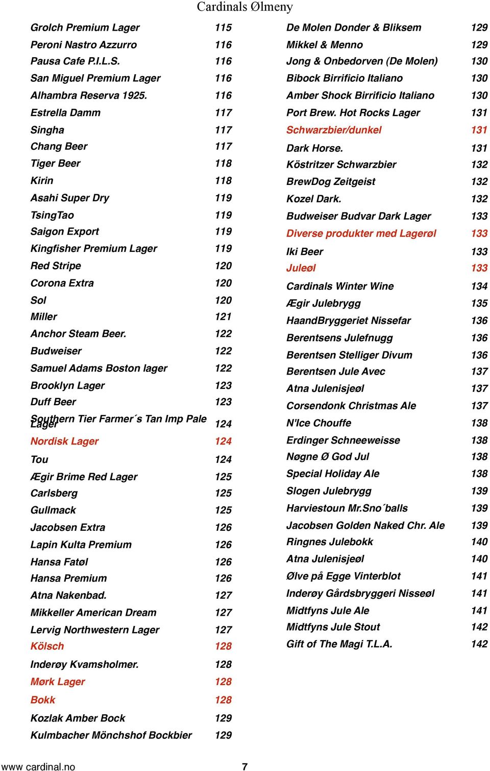 122 Samuel Adams Boston lager! 122 Brooklyn Lager! 123 Duff Beer! 123 Southern Tier Farmer s Tan Imp Pale Lager! 124 Nordisk Lager! 124 Tou! 124 Ægir Brime Red Lager! 125 Carlsberg! 125 Gullmack!