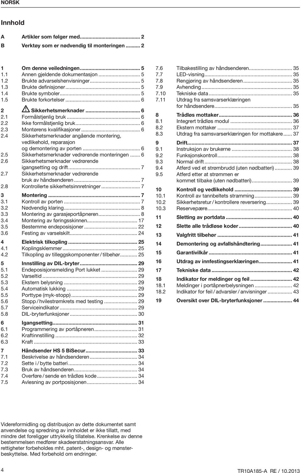 .. 6 2.5 Sikkerhetsmerknader vedrørende monteringen... 6 2.6 Sikkerhetsmerknader vedrørende igangsetting og drift... 7 2.7 Sikkerhetsmerknader vedrørende bruk av håndsenderen... 7 2.8 Kontrollerte sikkerhetsinnretninger.