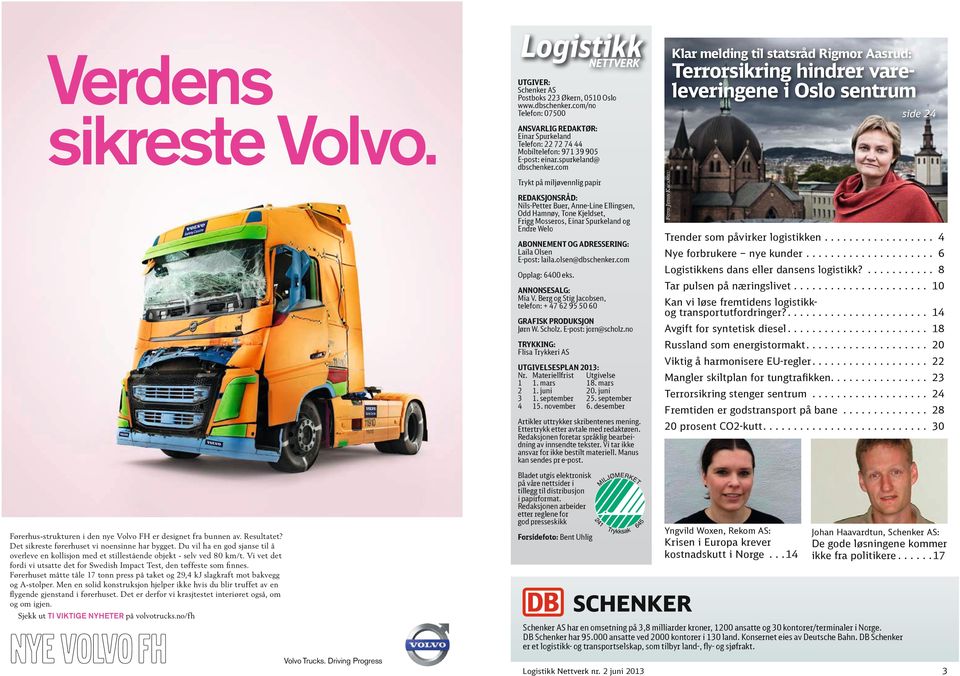 E-post: laila.olsen@dbschenker.com Opplag: 6400 eks. ANNONSESALG: Mia V. Berg og Stig Jacobsen, telefon: + 47 62 95 50 60 GRAFISK PRODUKSJON Jørn W. Scholz. E-post: jorn@scholz.