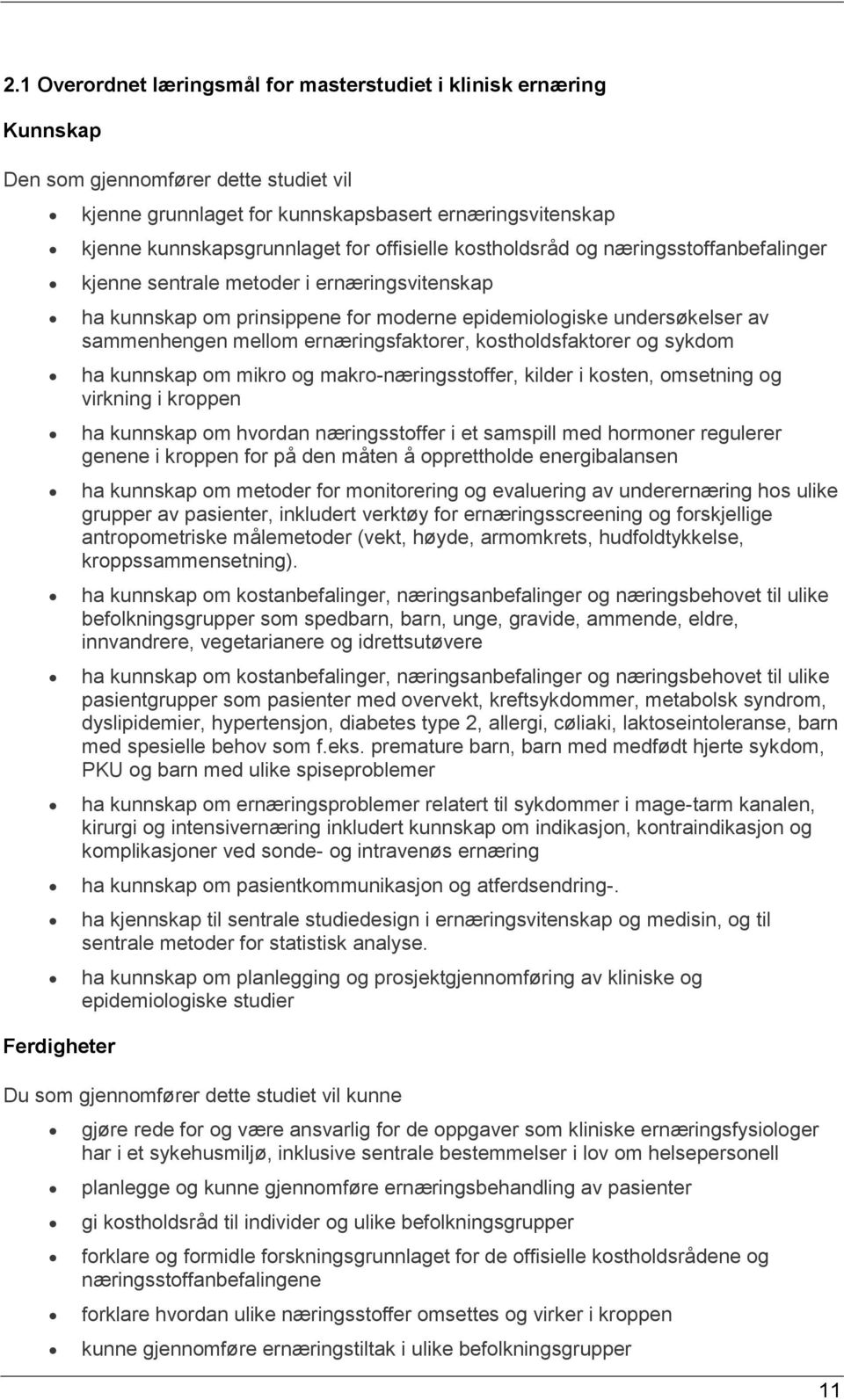 sammenhengen mellom ernæringsfaktorer, kostholdsfaktorer og sykdom ha kunnskap om mikro og makro-næringsstoffer, kilder i kosten, omsetning og virkning i kroppen ha kunnskap om hvordan næringsstoffer