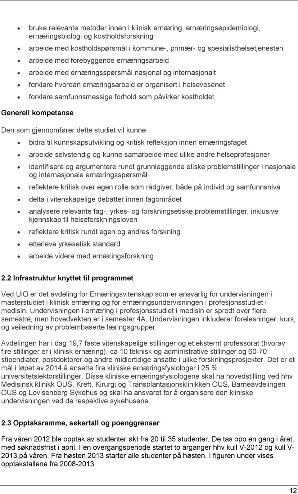 kostholdet Generell kompetanse Den som gjennomfører dette studiet vil kunne bidra til kunnskapsutvikling og kritisk refleksjon innen ernæringsfaget arbeide selvstendig og kunne samarbeide med ulike