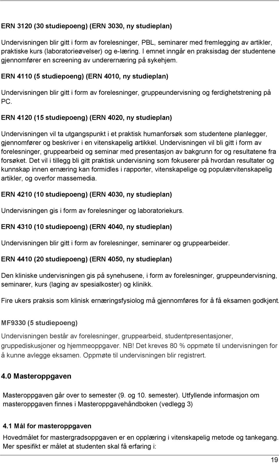 ERN 4110 (5 studiepoeng) (ERN 4010, ny studieplan) Undervisningen blir gitt i form av forelesninger, gruppeundervisning og ferdighetstrening på PC.