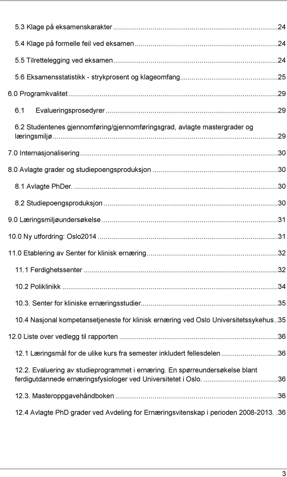 ..30 8.1 Avlagte PhDer....30 8.2 Studiepoengsproduksjon...30 9.0 Læringsmiljøundersøkelse...31 10.0 Ny utfordring: Oslo2014...31 11.0 Etablering av Senter for klinisk ernæring...32 11.