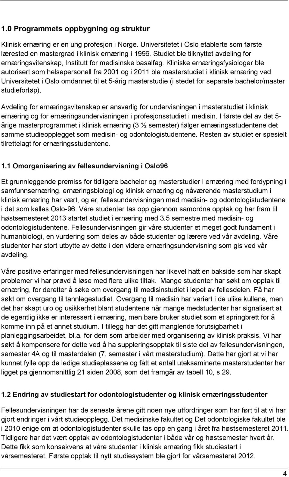 Kliniske ernæringsfysiologer ble autorisert som helsepersonell fra 2001 og i 2011 ble masterstudiet i klinisk ernæring ved Universitetet i Oslo omdannet til et 5-årig masterstudie (i stedet for