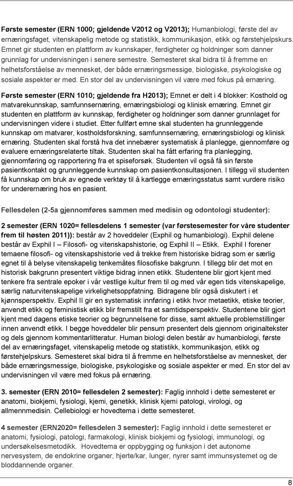 Semesteret skal bidra til å fremme en helhetsforståelse av mennesket, der både ernæringsmessige, biologiske, psykologiske og sosiale aspekter er med.