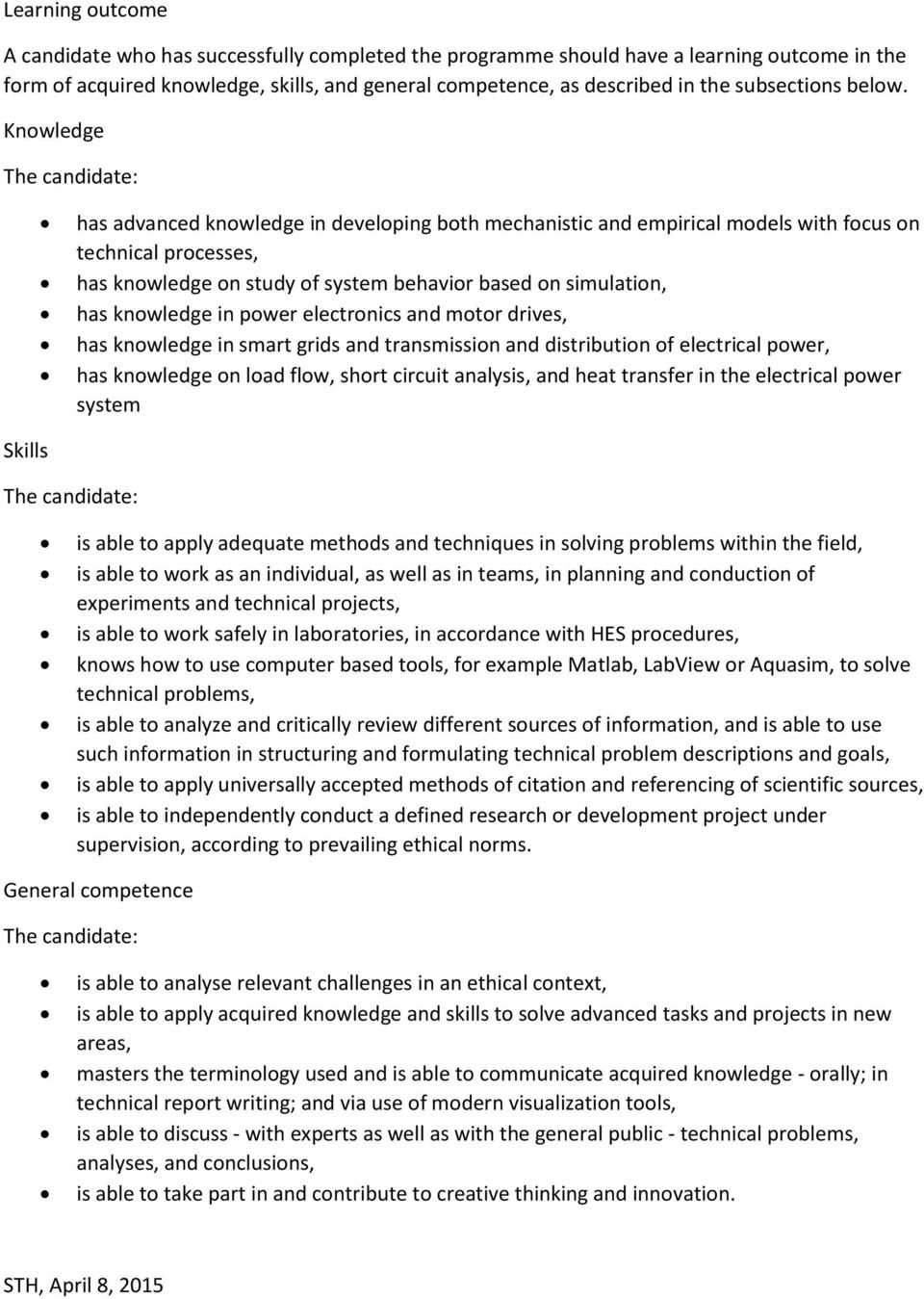 Knowledge The candidate: has advanced knowledge in developing both mechanistic and empirical models with focus on technical processes, has knowledge on study of system behavior based on simulation,