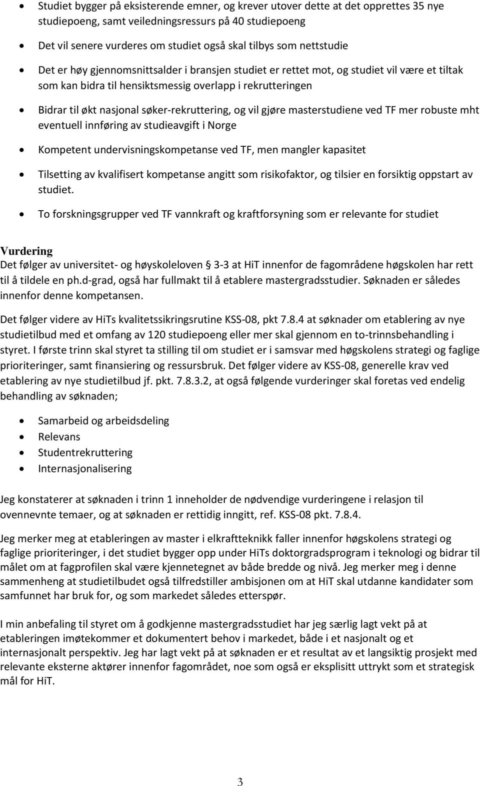 søker-rekruttering, og vil gjøre masterstudiene ved TF mer robuste mht eventuell innføring av studieavgift i Norge Kompetent undervisningskompetanse ved TF, men mangler kapasitet Tilsetting av