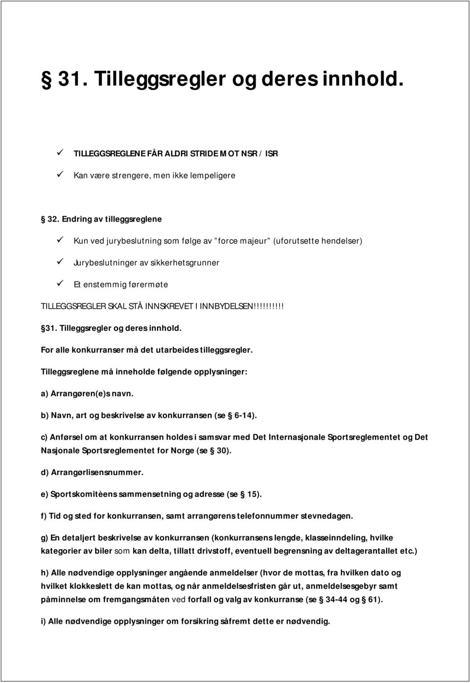 INNBYDELSEN!!!!!!!!!! 31. Tilleggsregler og deres innhold. For alle konkurranser må det utarbeides tilleggsregler. Tilleggsreglene må inneholde følgende opplysninger: a) Arrangøren(e)s navn.