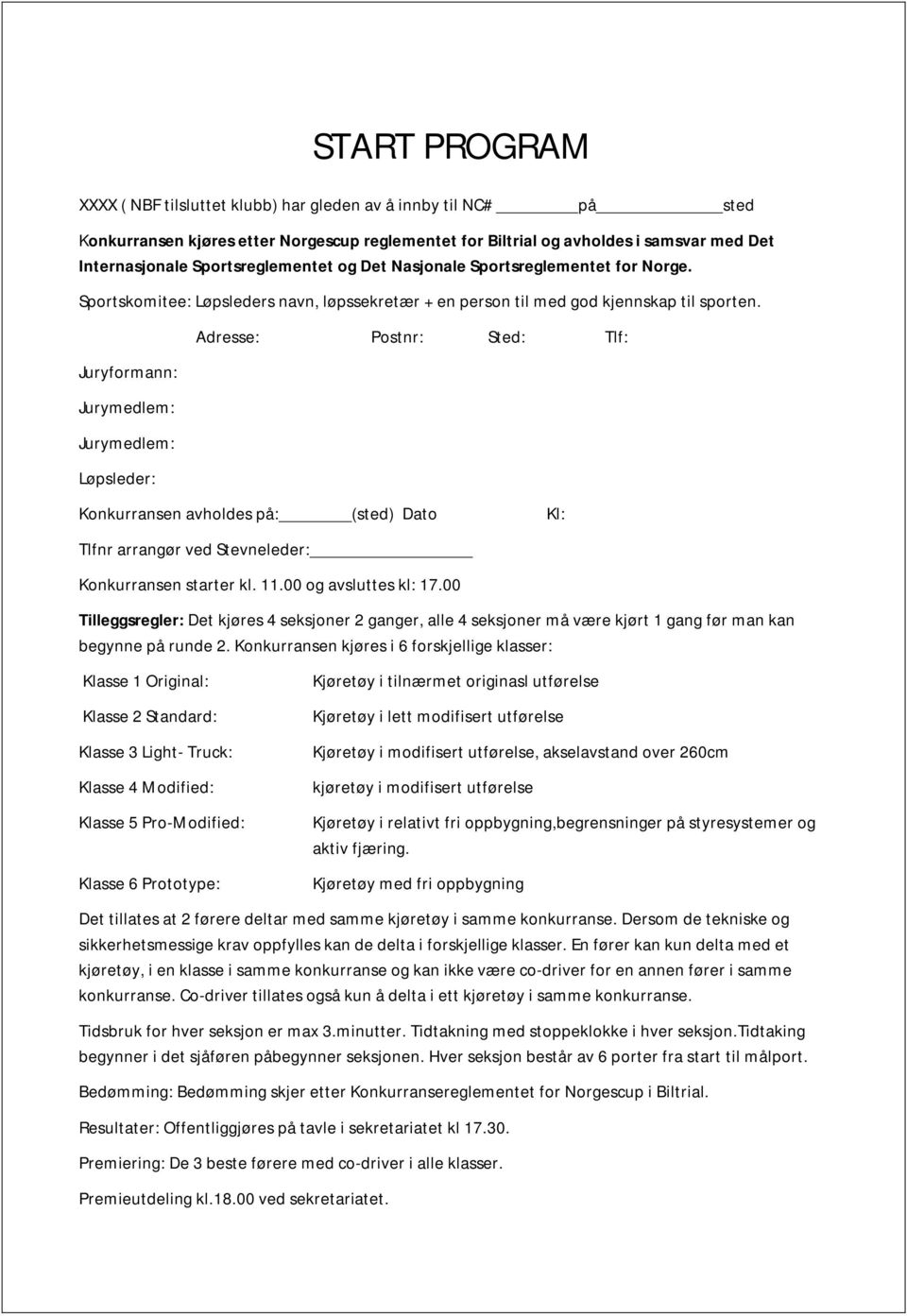 Juryformann: Jurymedlem: Jurymedlem: Løpsleder: Adresse: Postnr: Sted: Tlf: Konkurransen avholdes på: (sted) Dato Kl: Tlfnr arrangør ved Stevneleder: Konkurransen starter kl. 11. og avsluttes kl: 17.