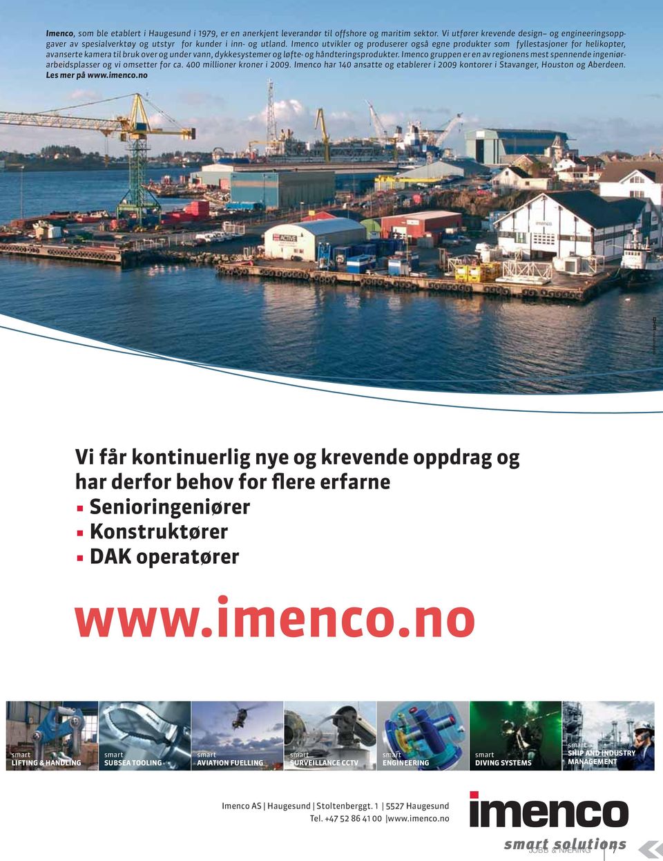 Imenco utvikler og produserer også egne produkter som fyllestasjoner for helikopter, avanserte kamera til bruk over og under vann, dykkesystemer og løfte- og håndteringsprodukter.
