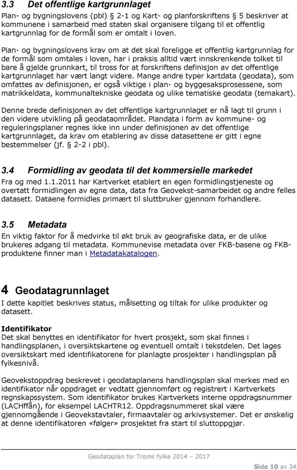 Plan- og bygningslovens krav om at det skal foreligge et offentlig kartgrunnlag for de formål som omtales i loven, har i praksis alltid vært innskrenkende tolket til bare å gjelde grunnkart, til