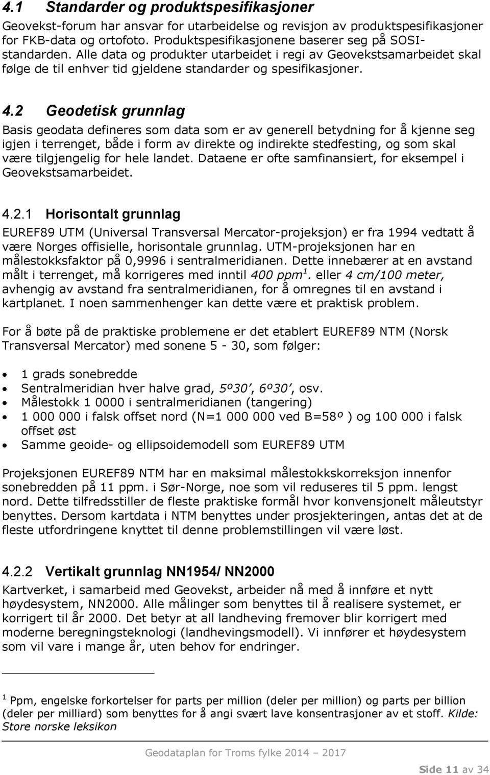 2 Geodetisk grunnlag Basis geodata defineres som data som er av generell betydning for å kjenne seg igjen i terrenget, både i form av direkte og indirekte stedfesting, og som skal være tilgjengelig