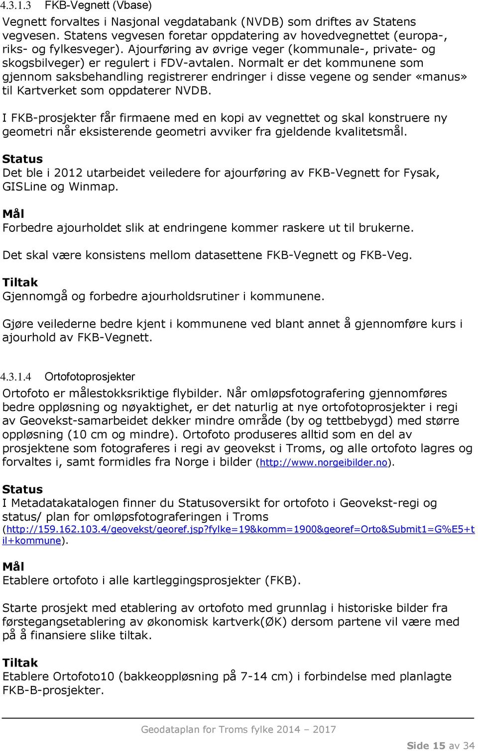 Normalt er det kommunene som gjennom saksbehandling registrerer endringer i disse vegene og sender «manus» til Kartverket som oppdaterer NVDB.