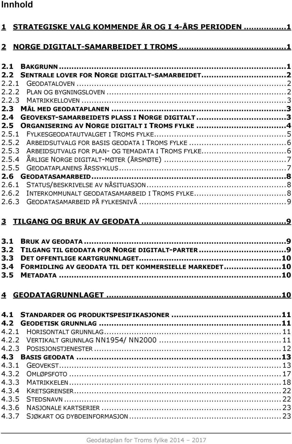 .. 5 2.5.2 ARBEIDSUTVALG FOR BASIS GEODATA I TROMS FYLKE... 6 2.5.3 ARBEIDSUTVALG FOR PLAN- OG TEMADATA I TROMS FYLKE... 6 2.5.4 ÅRLIGE NORGE DIGITALT-MØTER (ÅRSMØTE)... 7 2.5.5 GEODATAPLANENS ÅRSSYKLUS.