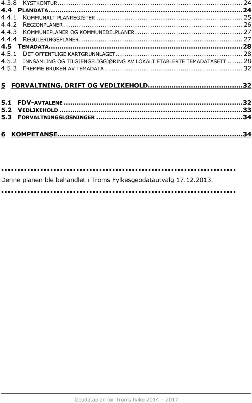 .. 28 4.5.3 FREMME BRUKEN AV TEMADATA... 32 5 FORVALTNING, DRIFT OG VEDLIKEHOLD... 32 5.1 FDV-AVTALENE... 32 5.2 VEDLIKEHOLD... 33 5.