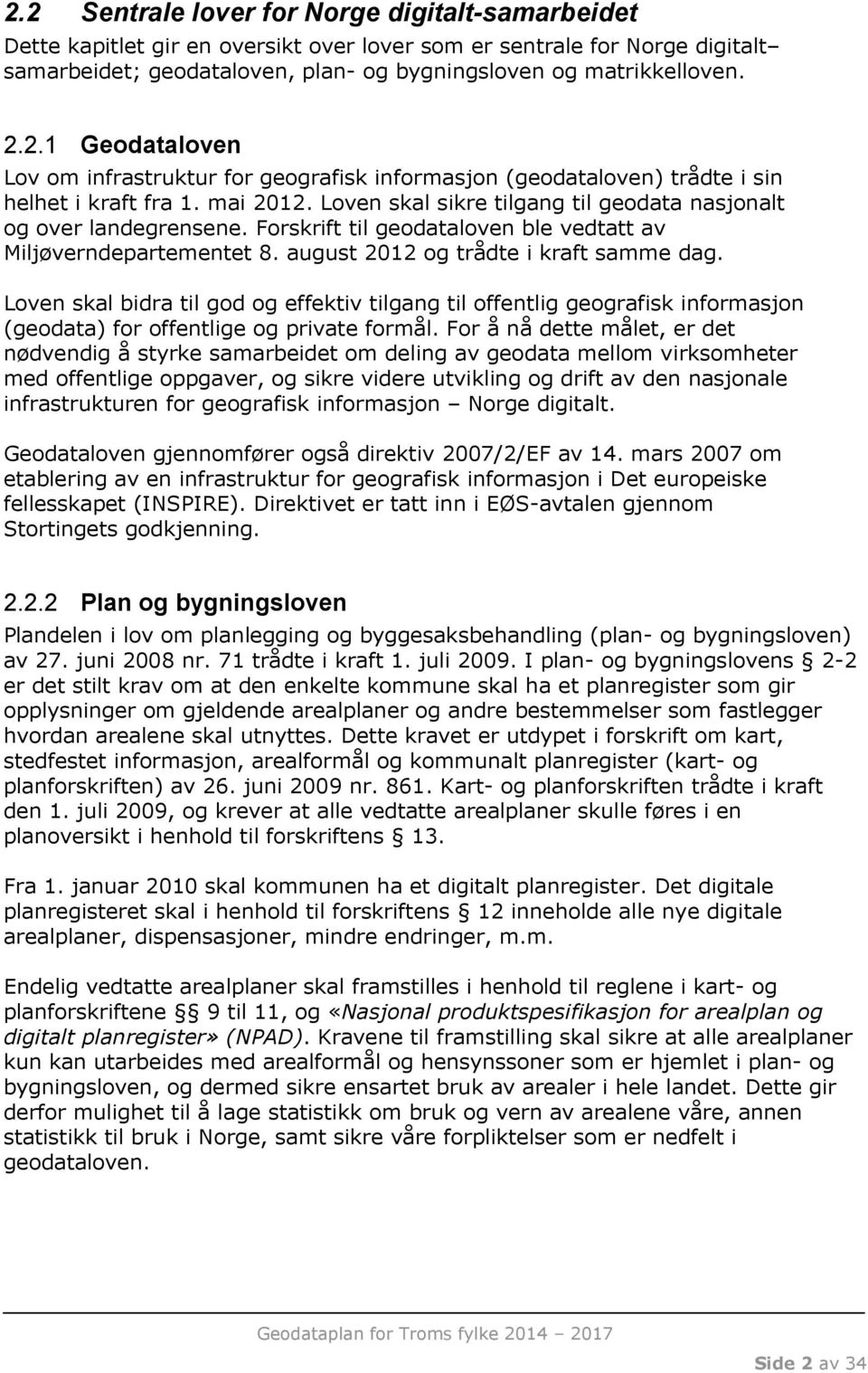 Loven skal bidra til god og effektiv tilgang til offentlig geografisk informasjon (geodata) for offentlige og private formål.