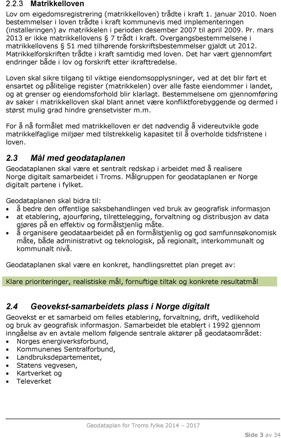 Overgangsbestemmelsene i matrikkellovens 51 med tilhørende forskriftsbestemmelser gjaldt ut 2012. Matrikkelforskriften trådte i kraft samtidig med loven.