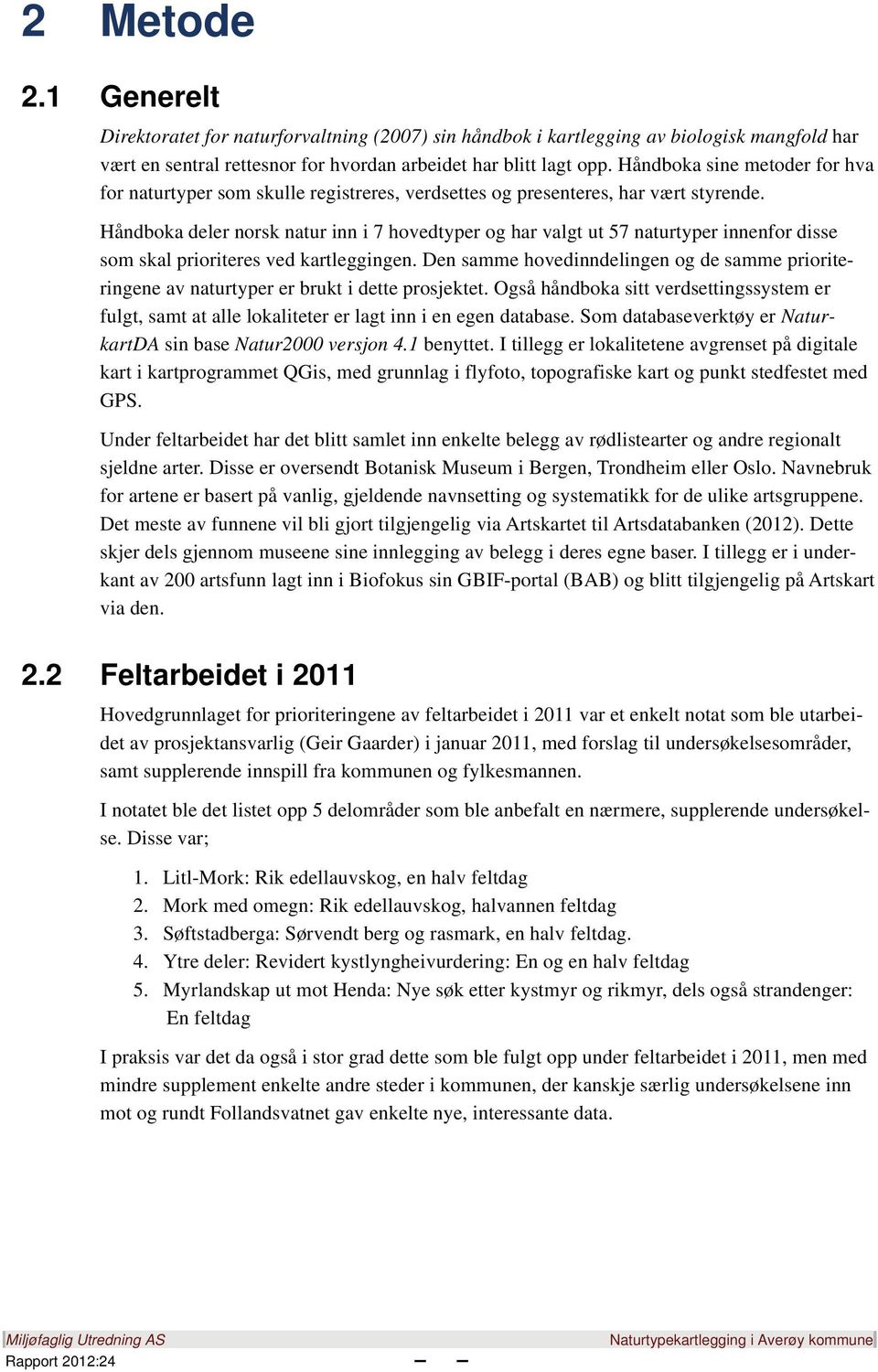 Håndboka deler norsk natur inn i 7 hovedtyper og har valgt ut 57 naturtyper innenfor disse som skal prioriteres ved kartleggingen.