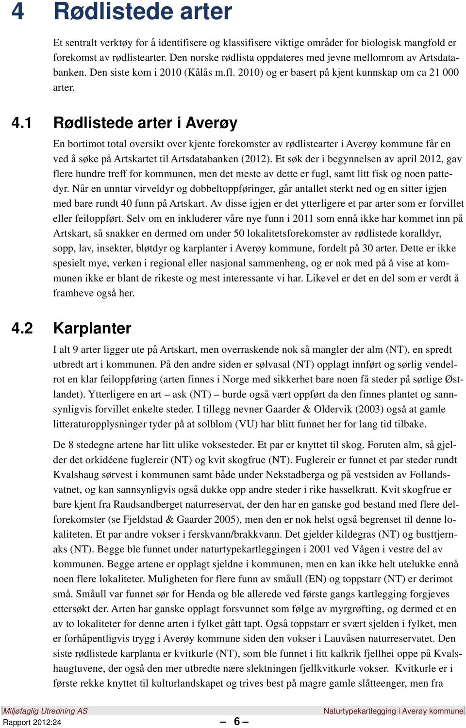 1 Rødlistede arter i Averøy En bortimot total oversikt over kjente forekomster av rødlistearter i Averøy kommune får en ved å søke på Artskartet til Artsdatabanken (2012).