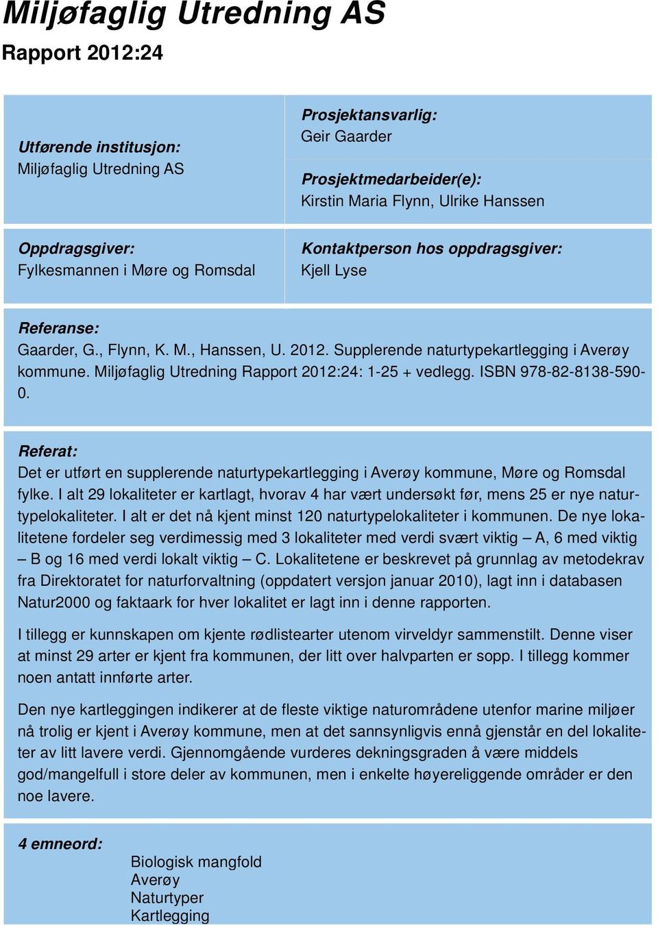 Miljøfaglig Utredning Rapport 2012:24: 1-25 + vedlegg. ISBN 978-82-8138-590- 0. Referat: Det er utført en supplerende naturtypekartlegging i Averøy kommune, Møre og Romsdal fylke.