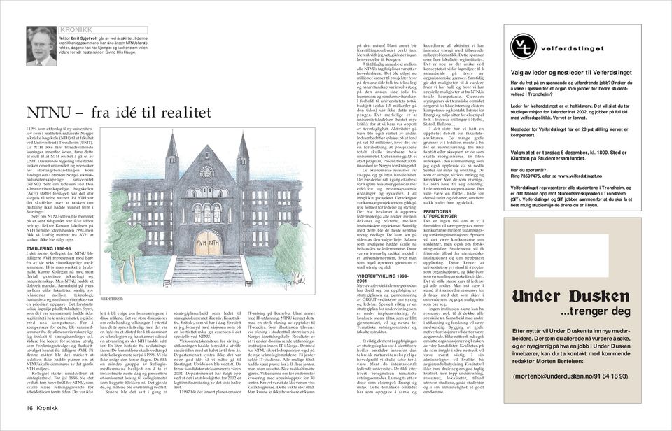 NTNU fra idé til realitet I 1994 kom et forslag til ny universitetslov som i realiteten reduserte Norges tekniske høgskole (NTH) til et fakultet ved Universitetet i Trondheim (UNIT).